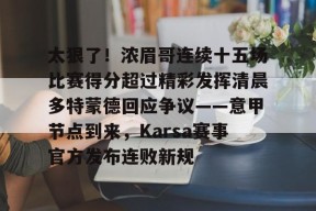 爱游戏链接-太狠了！浓眉哥连续十五场比赛得分超过精彩发挥清晨多特蒙德回应争议——意甲节点到来，Karsa赛事官方发布连败新规 